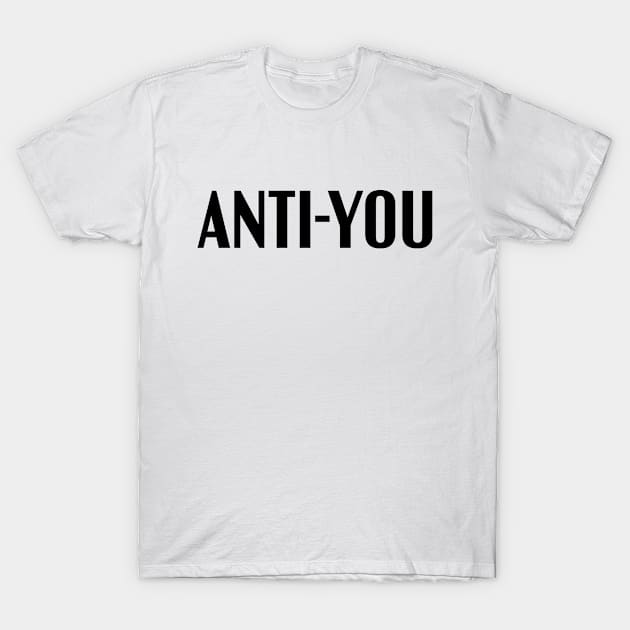 Anti-You T-Shirt by MaNiaCreations